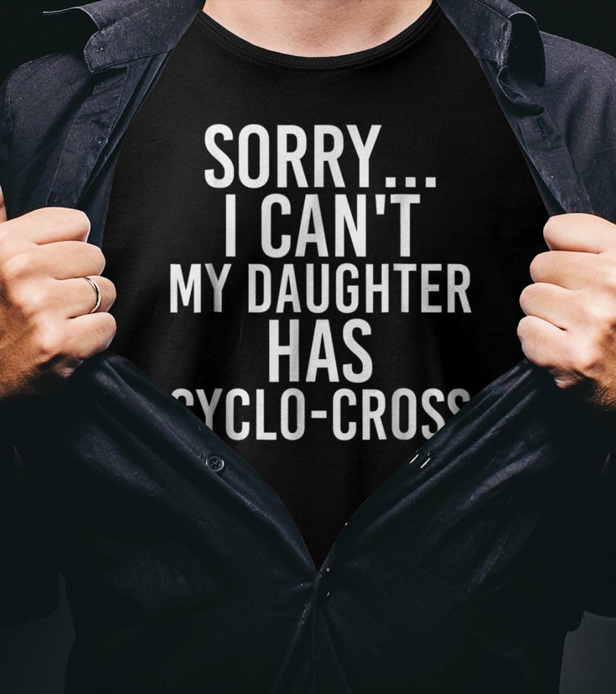 Sorry I Can't My Daughter Has Cyclo-Cross T-Shirt