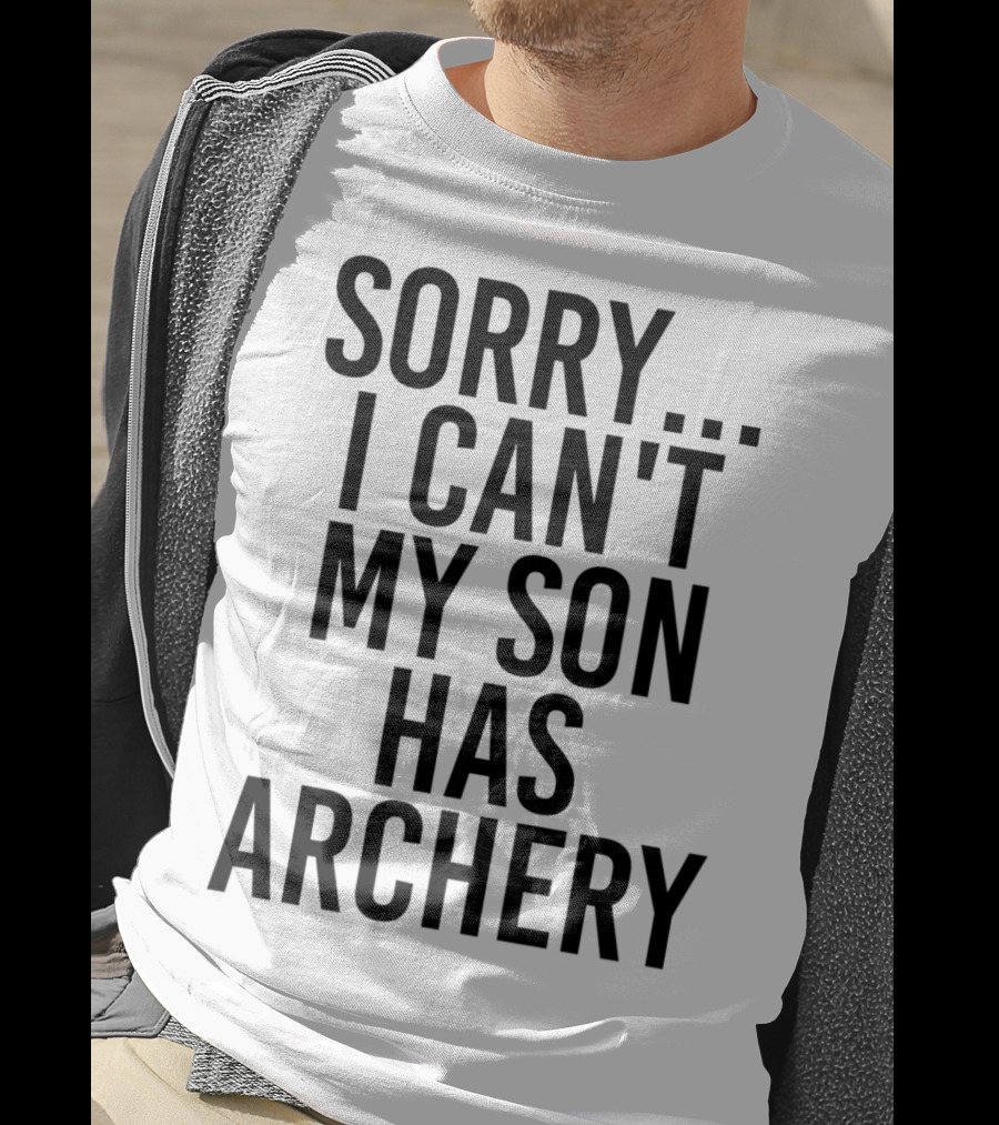 Sorry I Can't My Son Has Archery T-Shirt