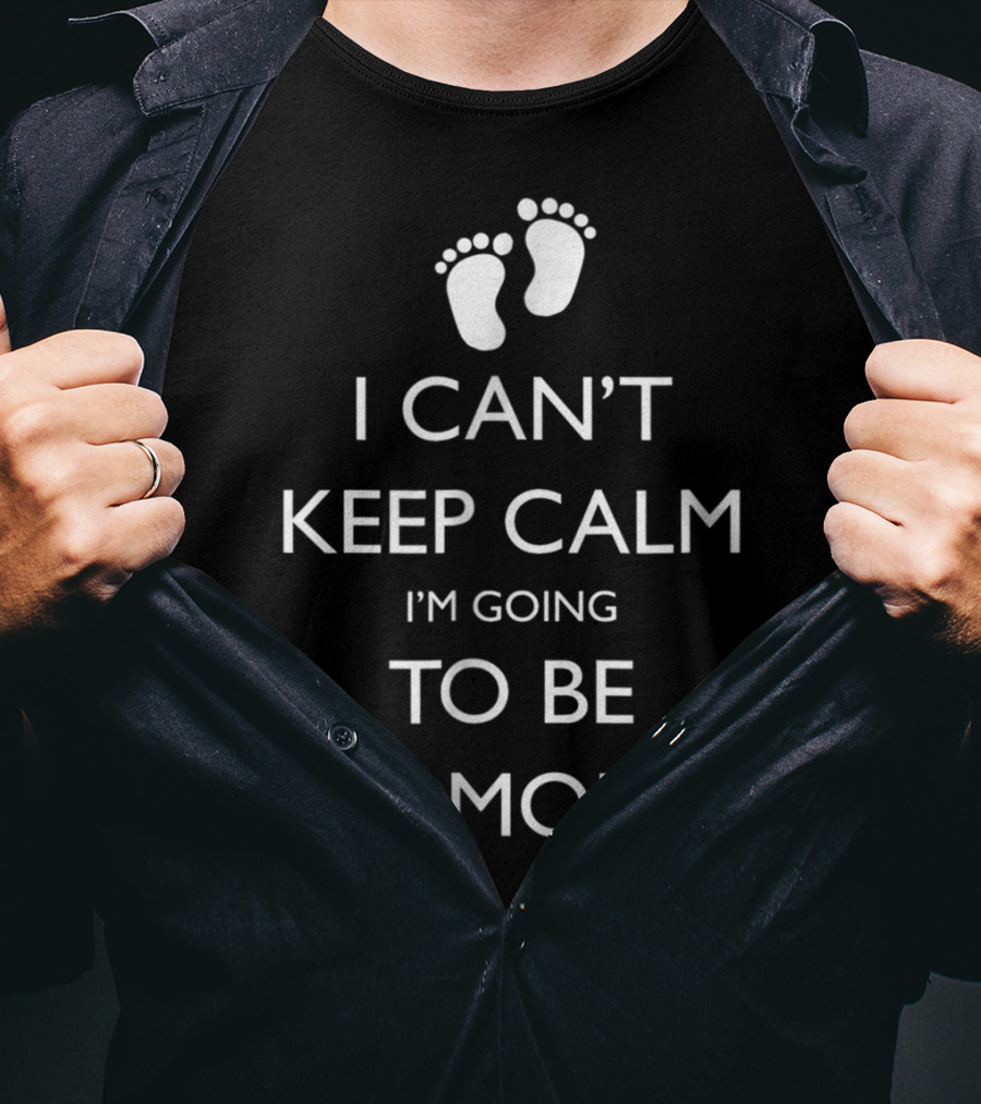 I Can't Keep Calm I'm Going To Be A Mom Pregnancy Announcement With Baby Feet T-Shirt