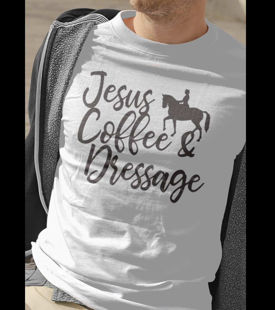 Jesus Coffee And Dressage Mom Horse Rider Equestrian Show31 T-Shirt