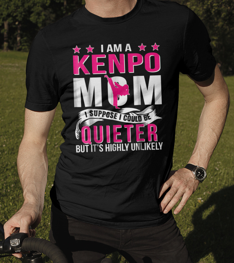 I Am A Kenpo Mom I Suppose I Could Be Quieter But It's Highly Unlikely T-Shirt