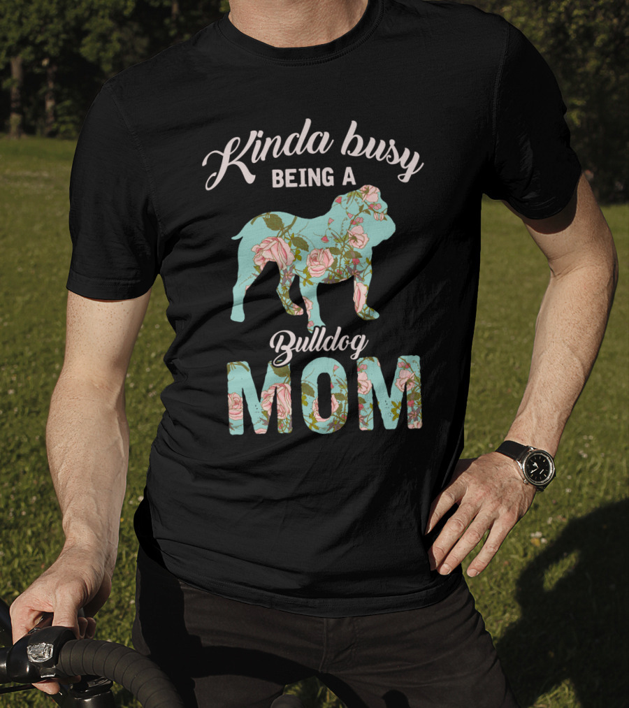 Kinda Busy Being A Bulldog Mom Floral Bulldog Owner T-Shirt