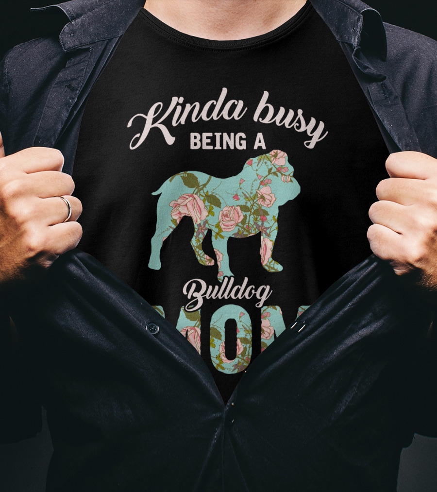 Kinda Busy Being A Bulldog Mom Floral Bulldog Owner T-Shirt