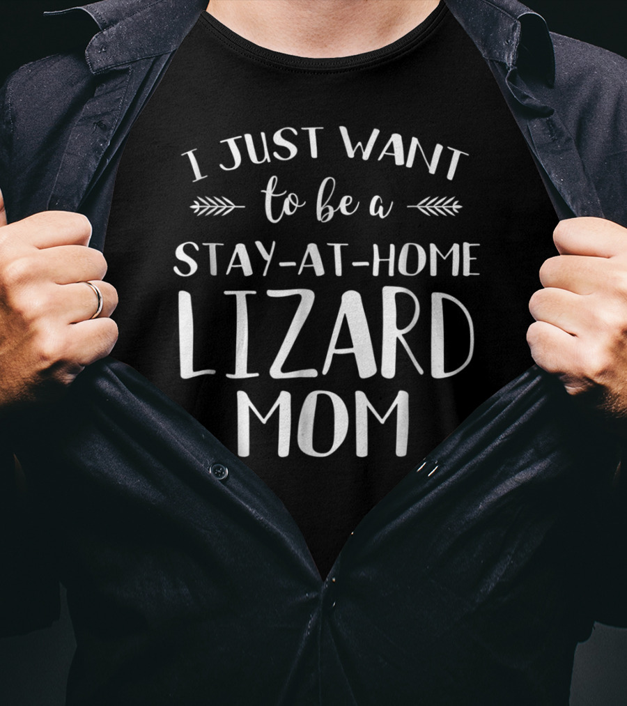 I Just Want To Be A Stay-At-Home Lizard Mom Lizard Gecko Iguana Chameleon T-Shirt