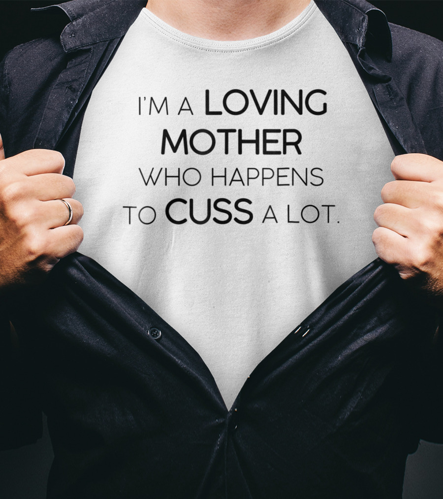 I'm A Loving Mother Who Happens To Cuss A Lot T-Shirt