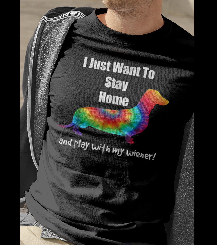 I Just Want To Stay Home And Play With My Wiener Tie-Dye Dachshund Mom Or Dad T-Shirt