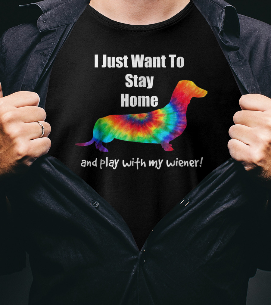 I Just Want To Stay Home And Play With My Wiener Tie-Dye Dachshund Mom Or Dad T-Shirt