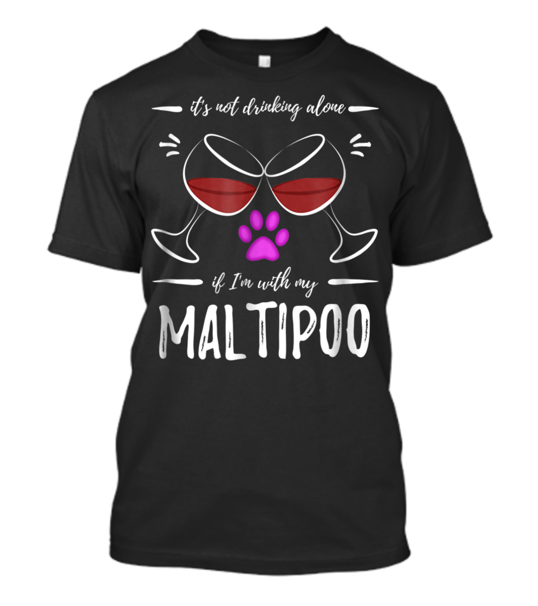 It's Not Drinking Alone If I'm With My Maltipoo Wine Drinker Lover Dog T-Shirt