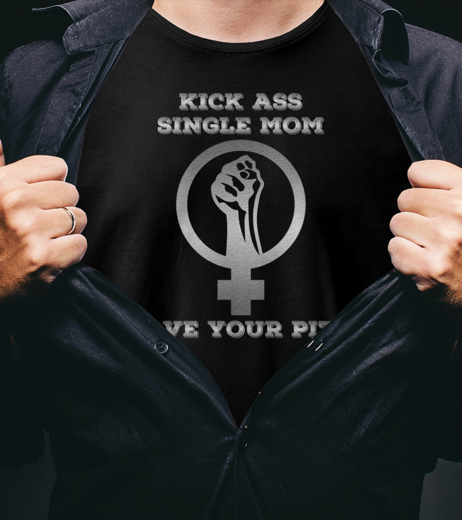 Kick Ass Single Mom Save Your Pity Feminist Symbol Fist Empowerment T-Shirt