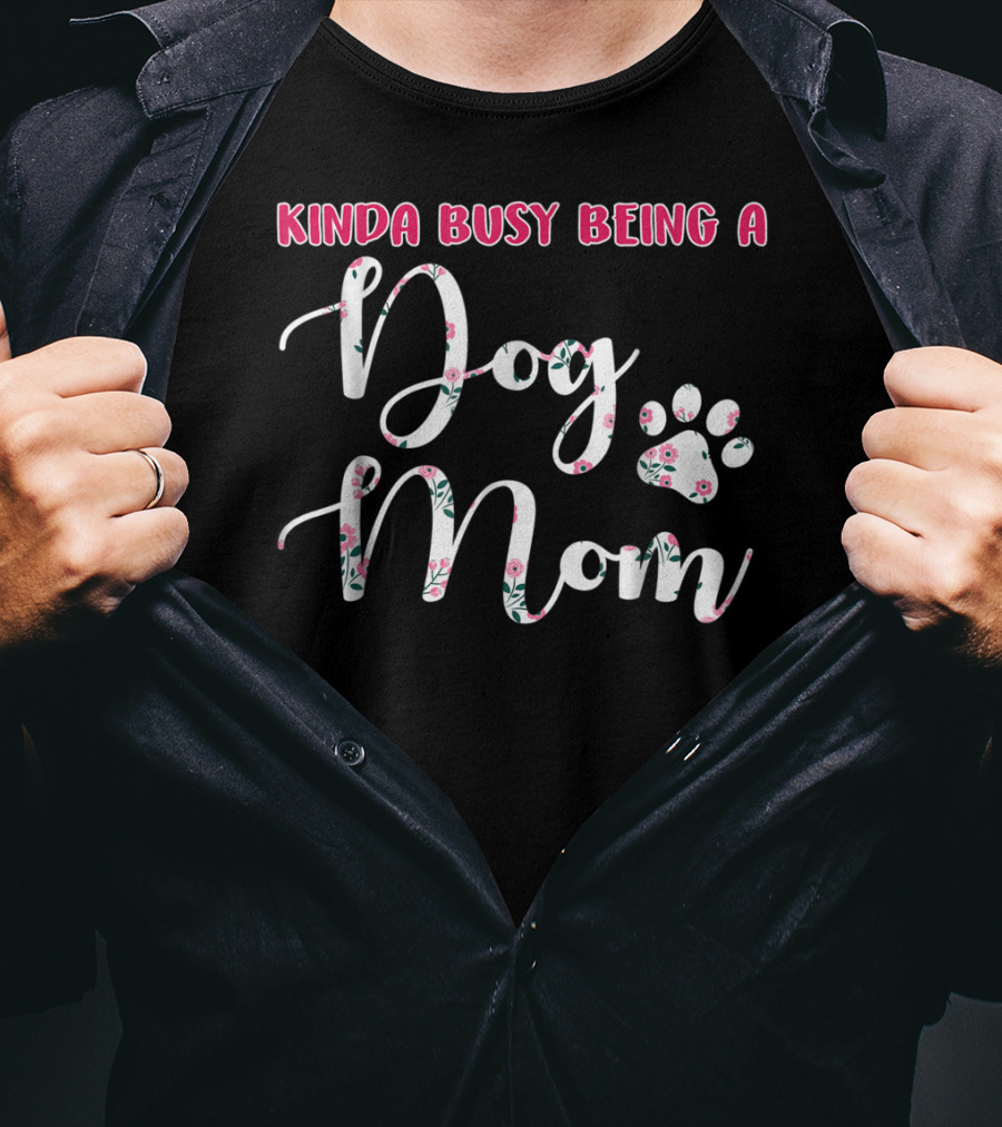 Kinda Busy Being A Dog Mom With Floral Paw Prints T-Shirt