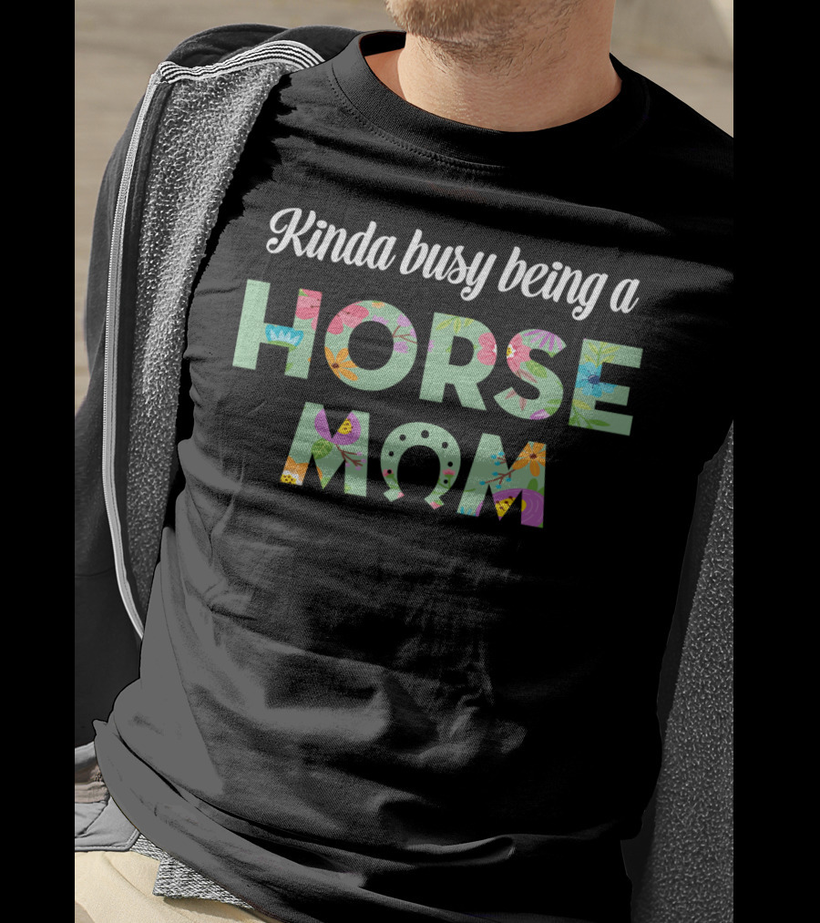 Kinda Busy Being A Horse Mom Colorful Floral T-Shirt