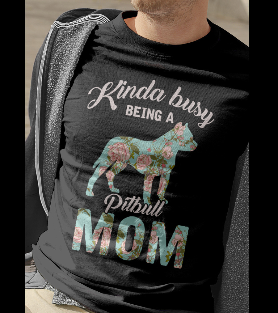 Kinda Busy Being A Pitbull Mom Floral Pitbull Owner T-Shirt