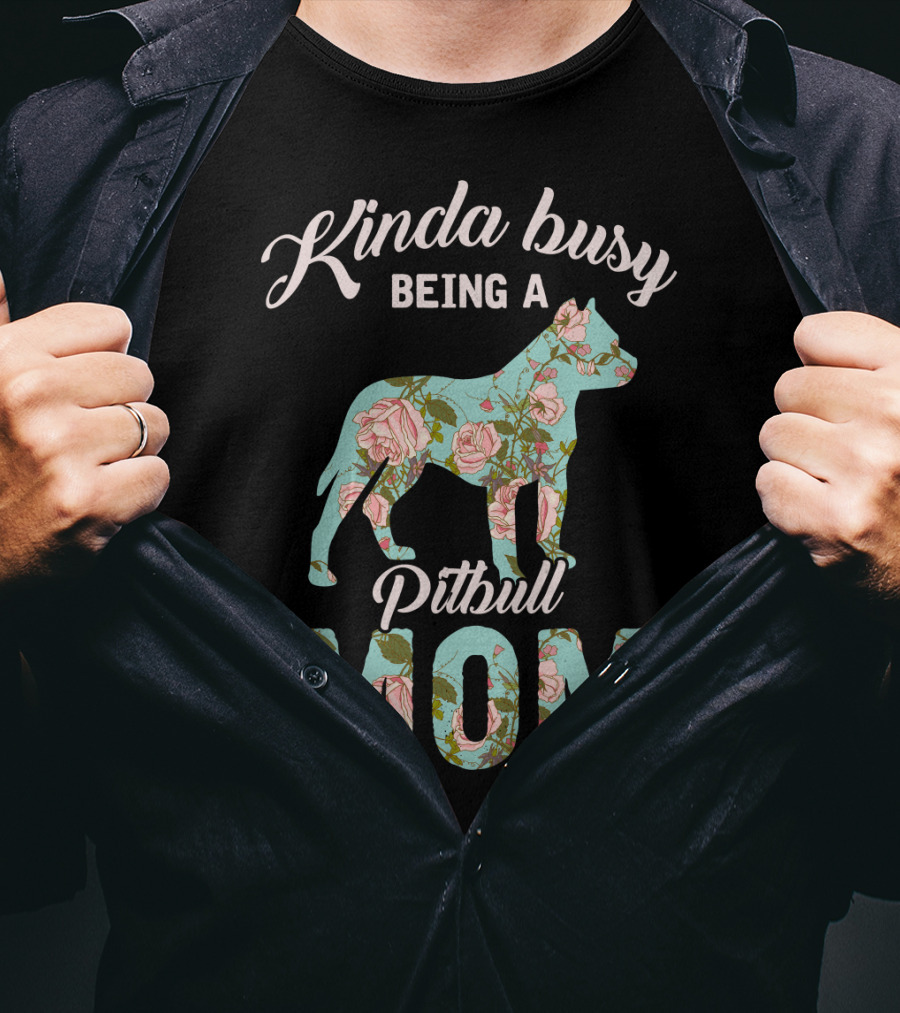 Kinda Busy Being A Pitbull Mom Floral Pitbull Owner T-Shirt
