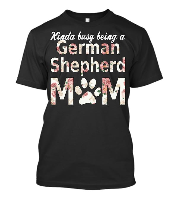 Kinda Busy Being A German Shepherd Mom T-Shirt