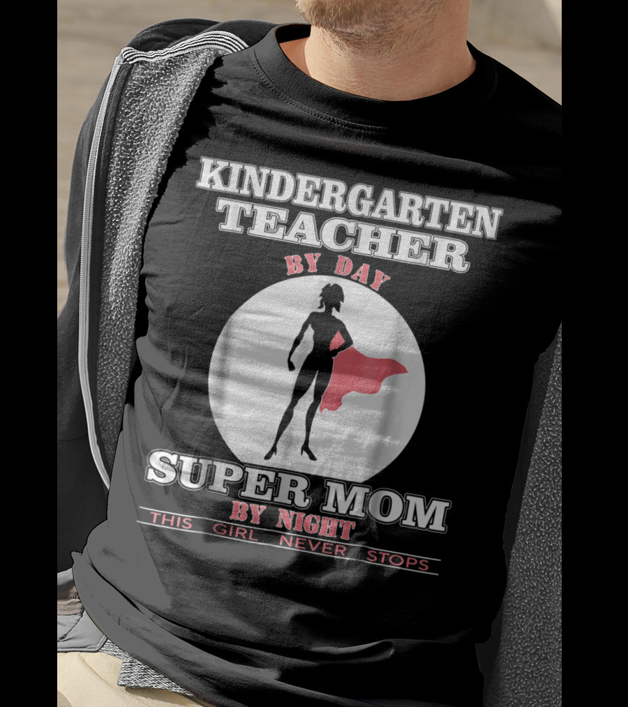 Kindergarten Teacher By Day Super Mom By Night This Girl Never Stops T-Shirt