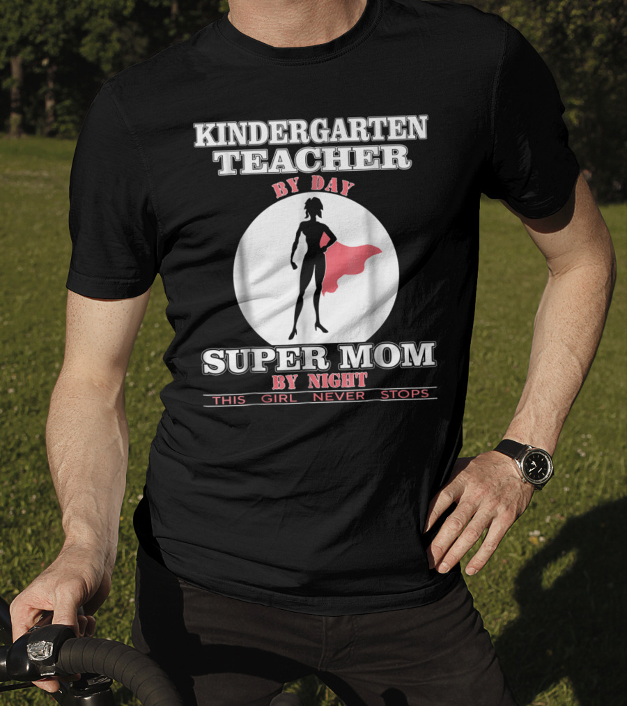Kindergarten Teacher By Day Super Mom By Night This Girl Never Stops T-Shirt