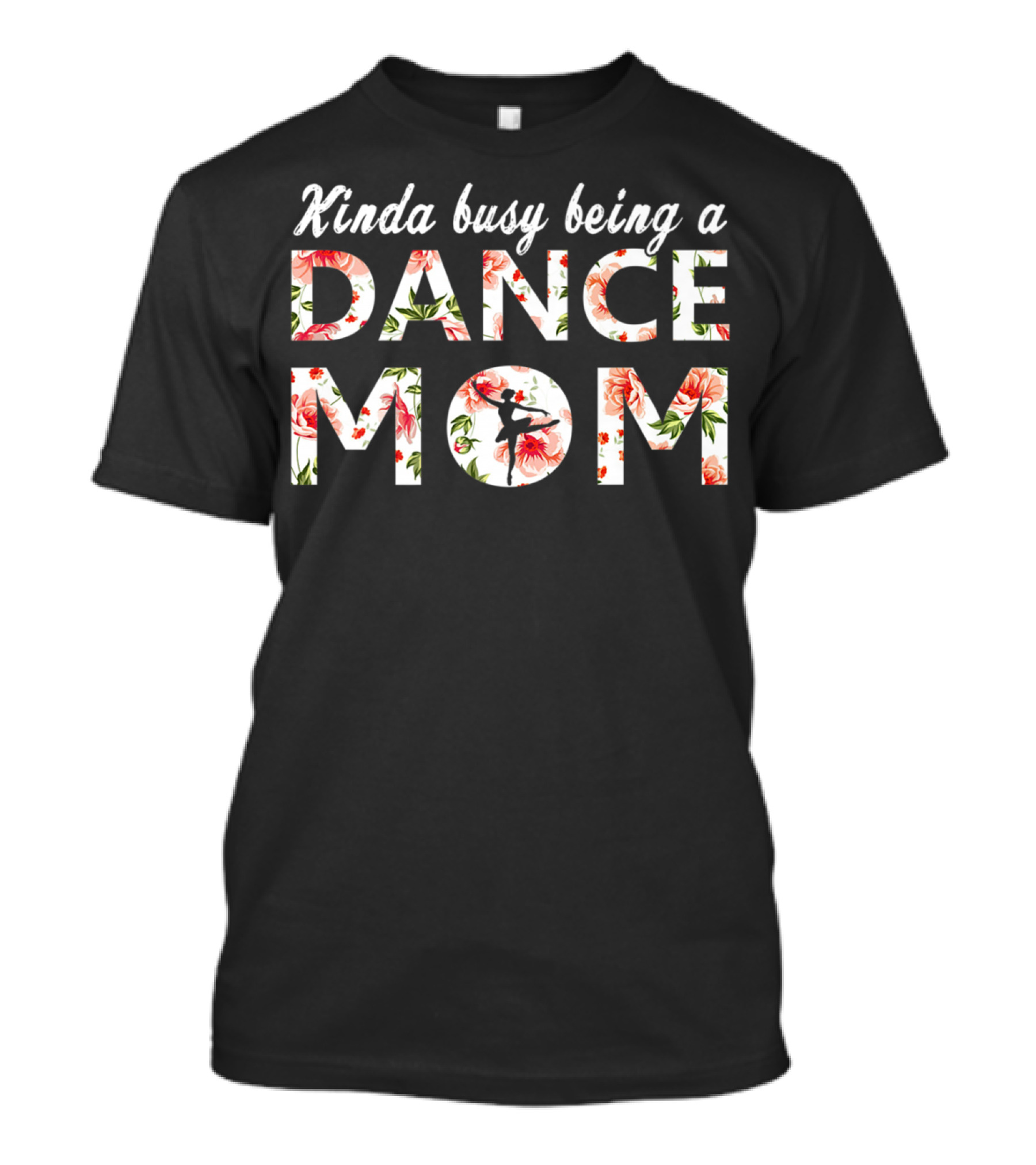 Kinda Busy Being A Dance Mom With Floral Pattern And Dancer T-Shirt