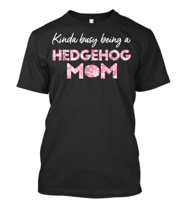 Kinda Busy Being A Hedgehog Mom Floral T-Shirt