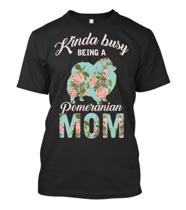 Kinda Busy Being A Pomeranian Mom Floral T-Shirt