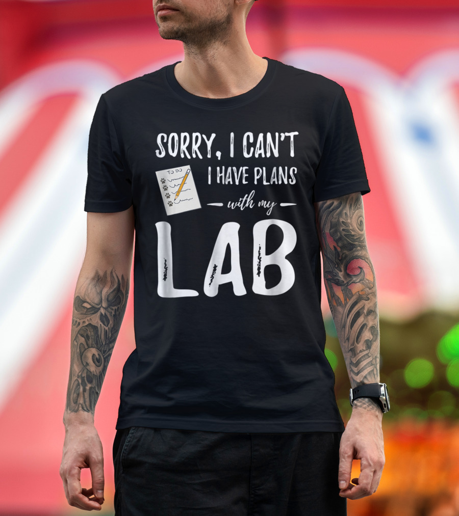 Sorry I Can't I Have Plans with My Lab Labrador T-Shirt
