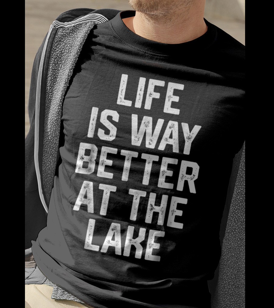 LIFE IS WAY BETTER AT THE LAKE Boating Lake Life Outdoors Relaxation T-Shirt
