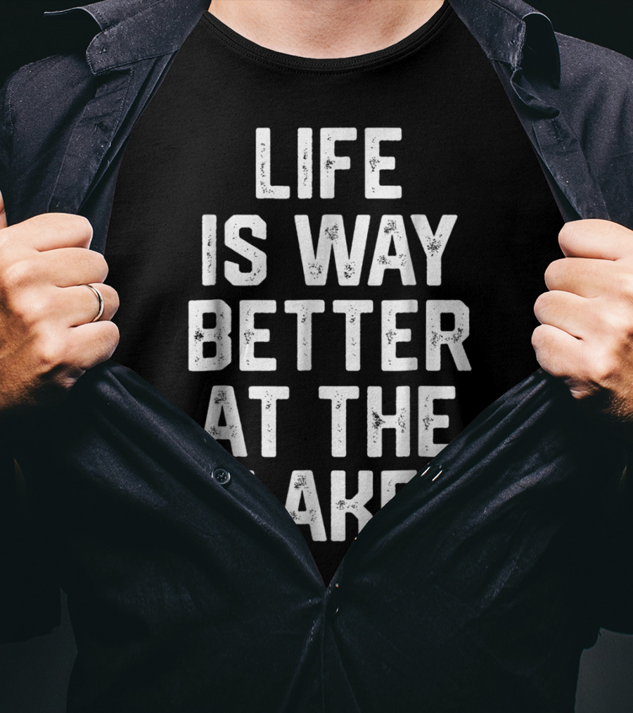 LIFE IS WAY BETTER AT THE LAKE Boating Lake Life Outdoors Relaxation T-Shirt