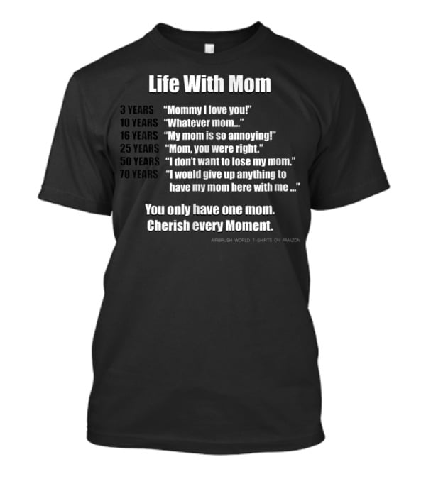 Life With Mom Cherish Every Moment Inspirational T-Shirt