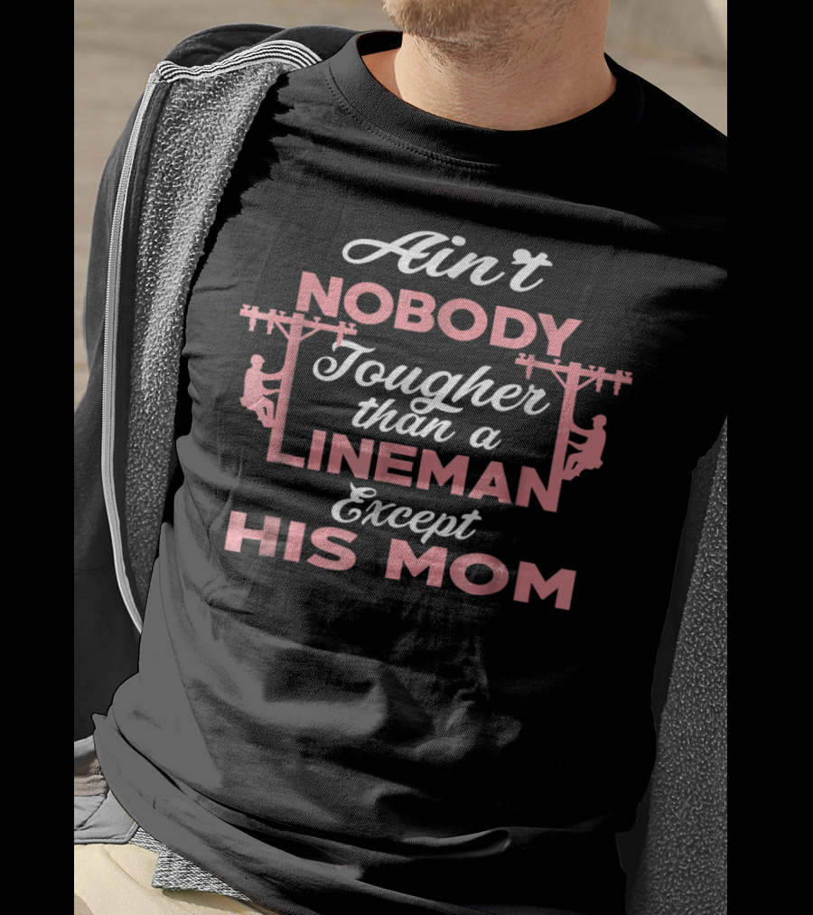 Ain't Nobody Tougher Than A Lineman Except His Mom T-Shirt