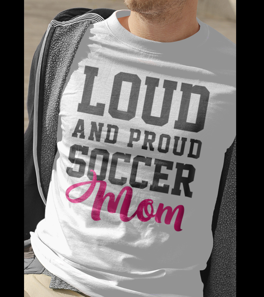 Loud And Proud Soccer Mom T-Shirt