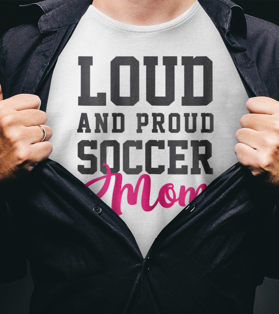 Loud And Proud Soccer Mom T-Shirt
