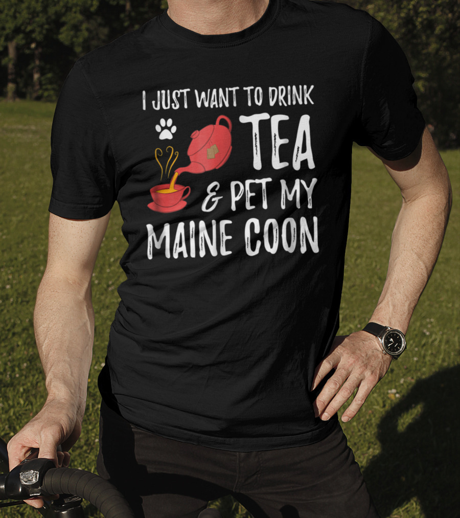 I Just Want To Drink Tea And Pet My Maine Coon Cat Lover T-Shirt