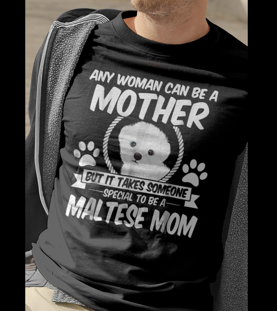 Any Woman Can Be A Mother But It Takes Someone Special To Be A Maltese Mom T-Shirt