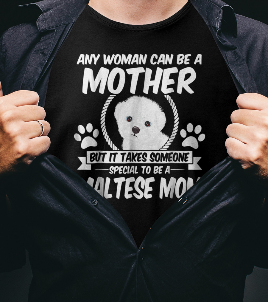 Any Woman Can Be A Mother But It Takes Someone Special To Be A Maltese Mom T-Shirt