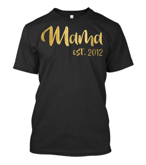 Mama Est. 2012 Gold Text For Mom63 T-Shirt