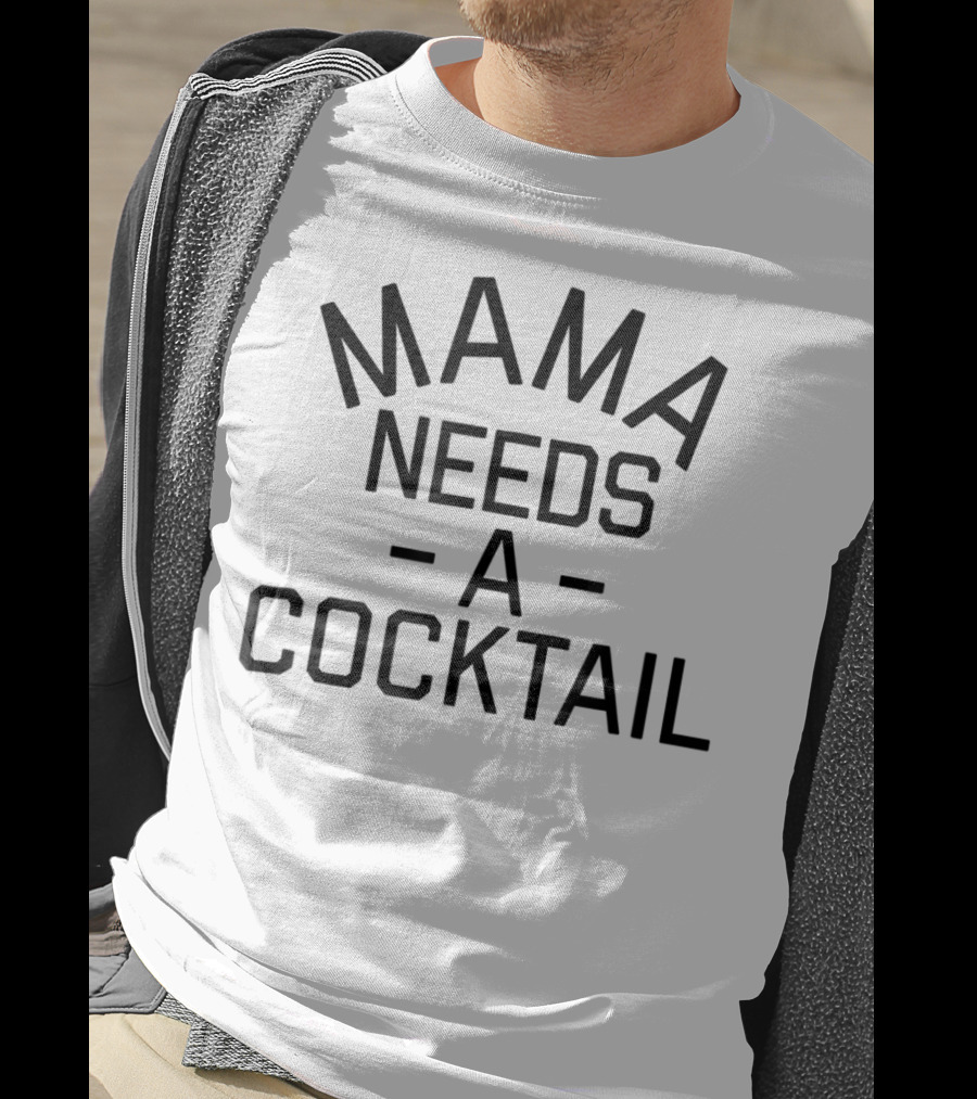 Mama Needs A Cocktail T-Shirt
