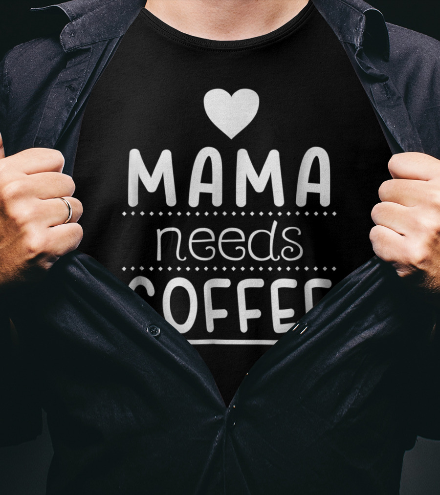 Mama Needs Coffee Heart Design For Coffee Lover T-Shirt