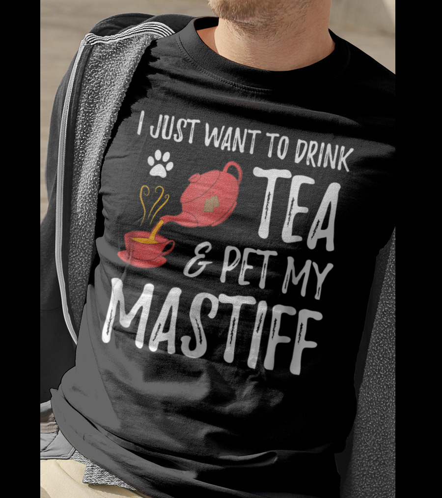 I Just Want To Drink Tea And Pet My Mastiff Dog Lover Idea76 T-Shirt