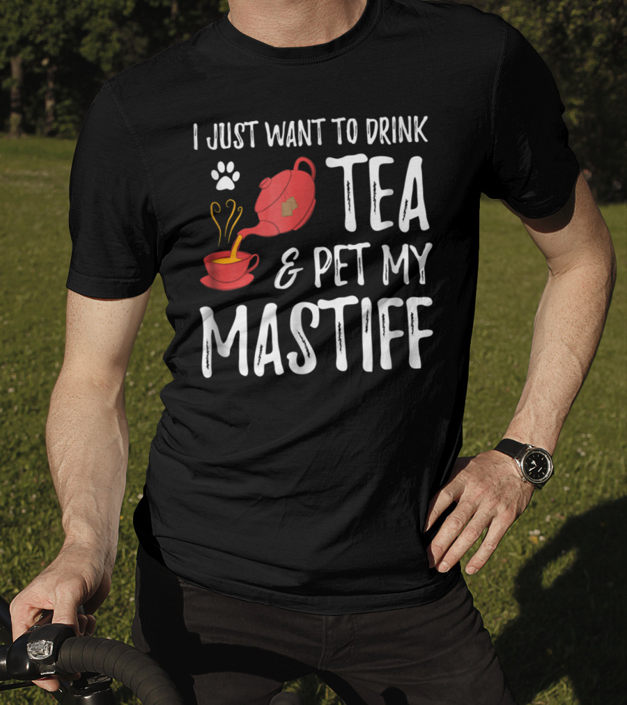 I Just Want To Drink Tea And Pet My Mastiff Dog Lover Idea76 T-Shirt