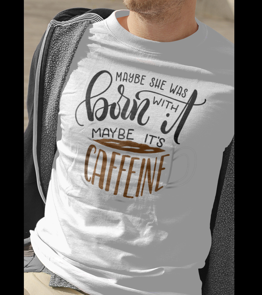 Maybe She Was Born With It Maybe It's Caffeine Coffee Cup Mom Mommy Gag T-Shirt