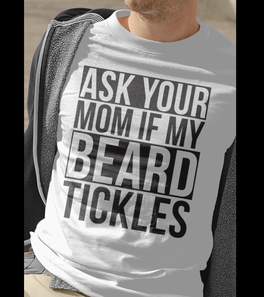 Ask Your Mom If My Beard Tickles Mens Epic T-Shirt