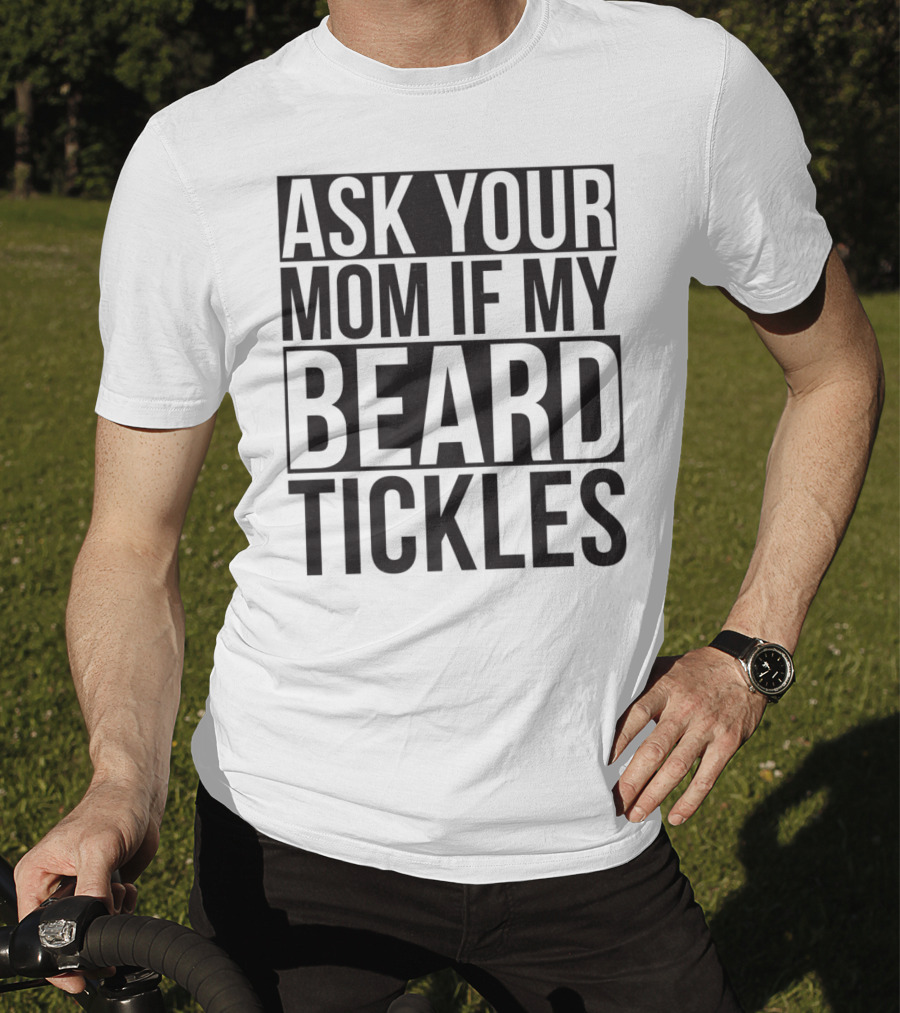 Ask Your Mom If My Beard Tickles Mens Epic T-Shirt