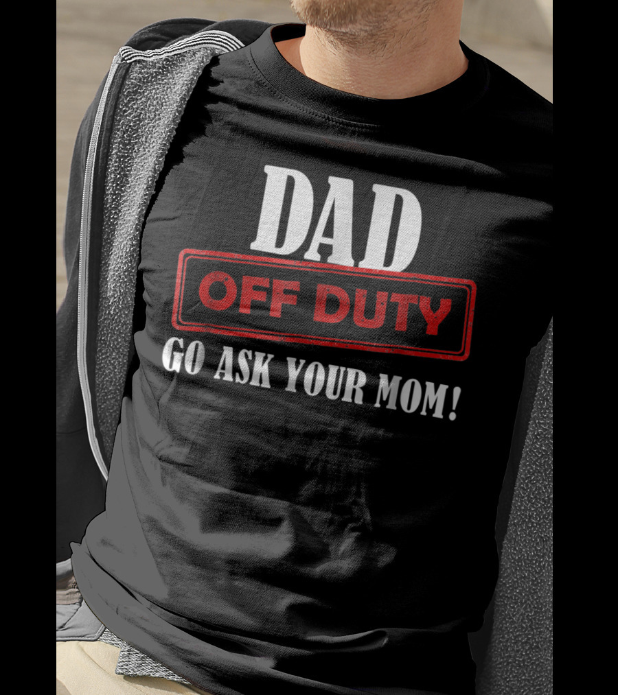 Mens Funny Dad Off Duty Go Ask Your Mom 99 Comedy T-Shirt