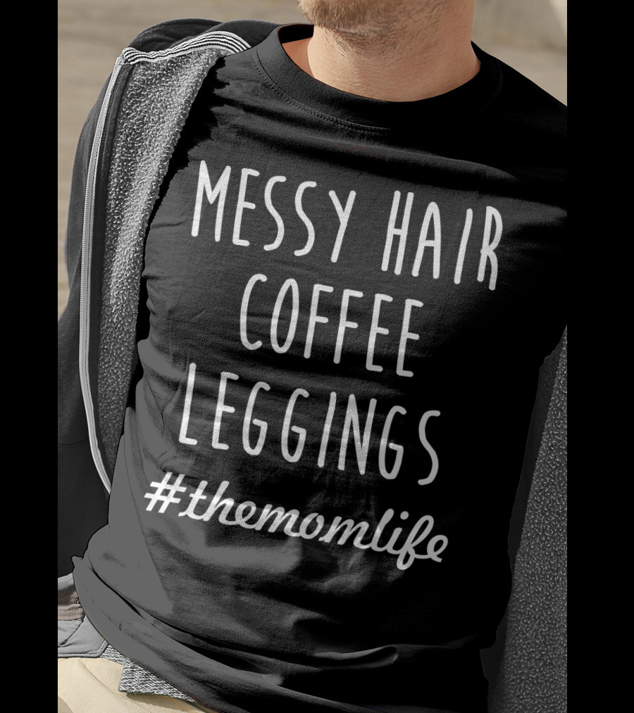 Messy Hair Coffee Leggings #themomlife T-Shirt