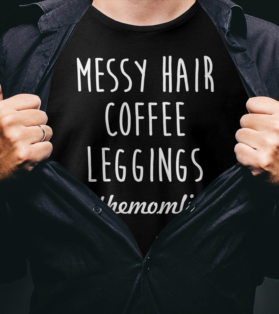 Messy Hair Coffee Leggings #themomlife T-Shirt
