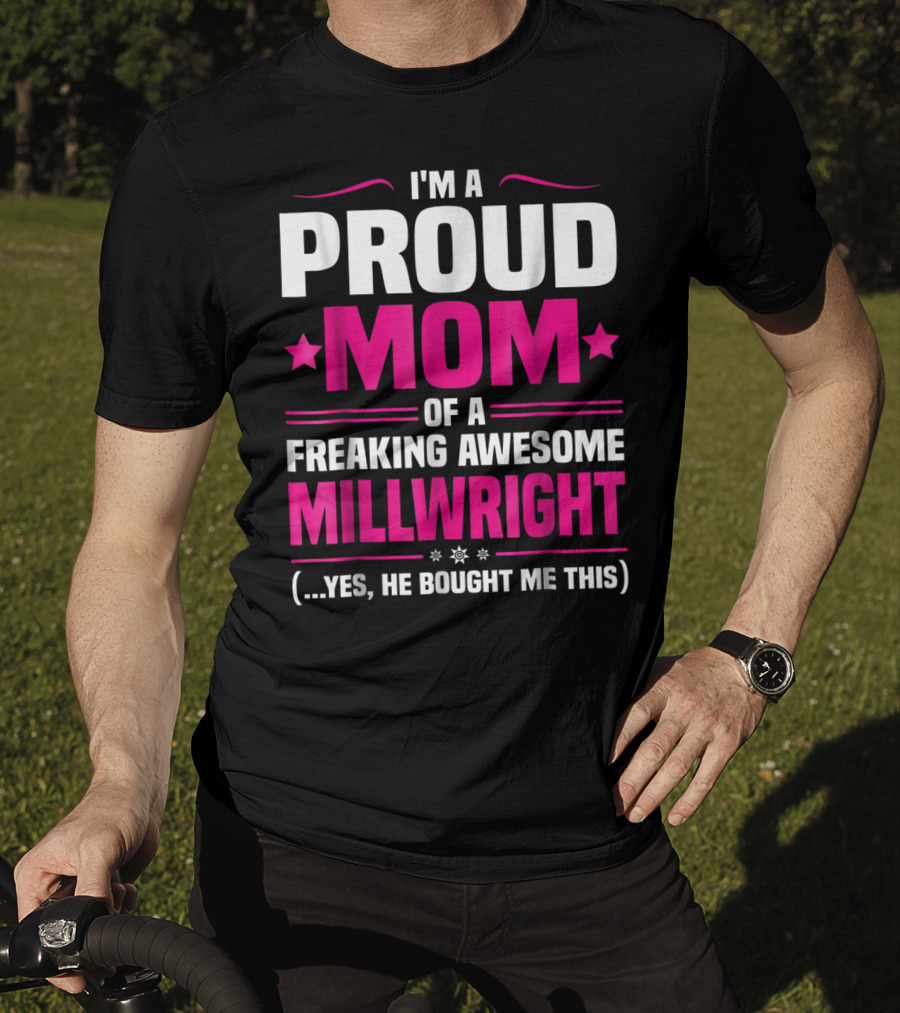 I'm A Proud Mom Of A Freaking Awesome Millwright T-Shirt