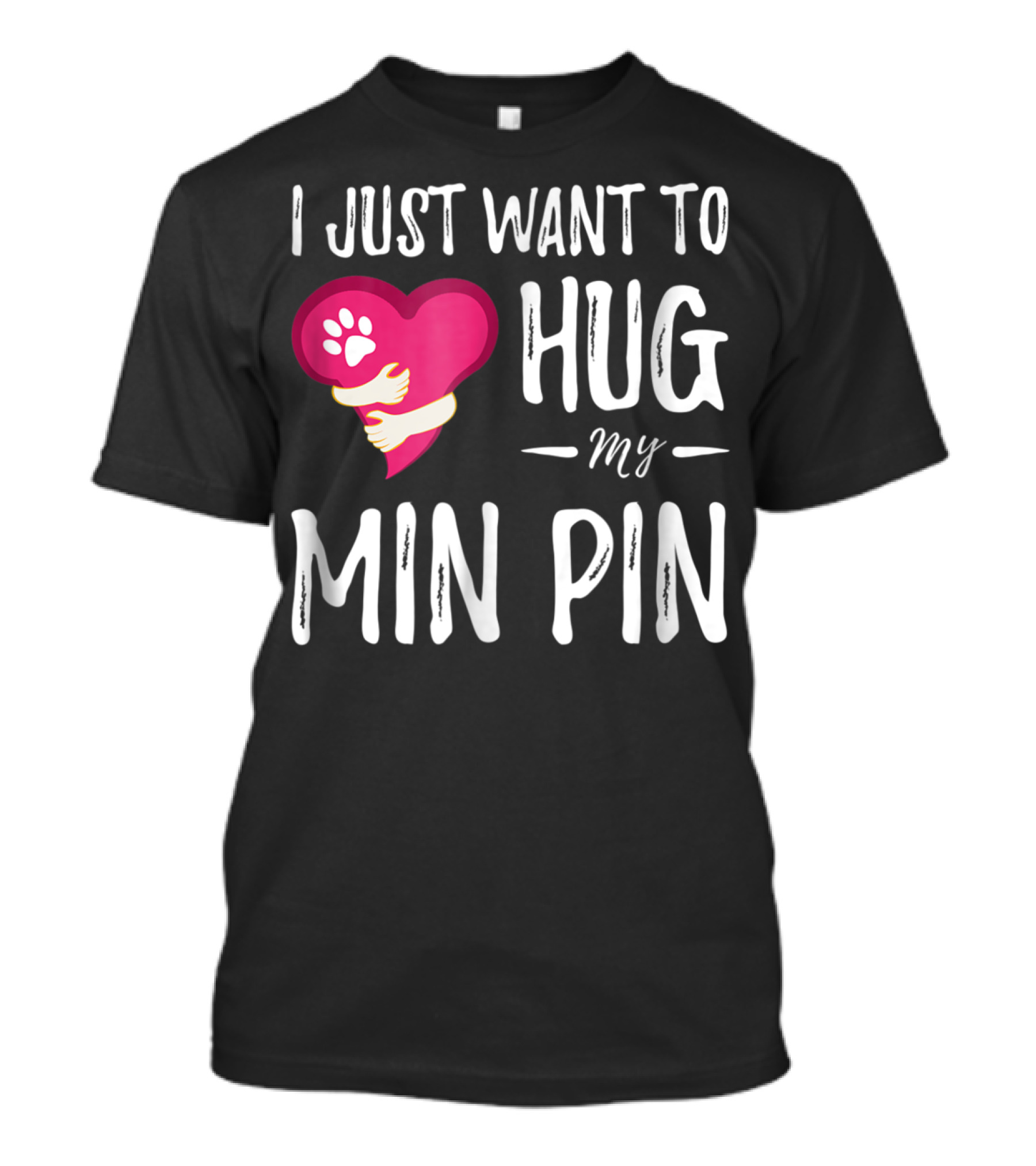I Just Want To Hug My Min Pin Dog Lover Miniature Pinscher T-Shirt