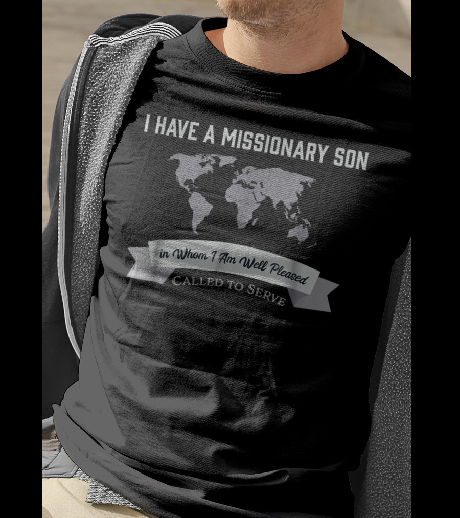 I Have A Missionary Son In Whom I Am Well Pleased Called To Serve T-Shirt