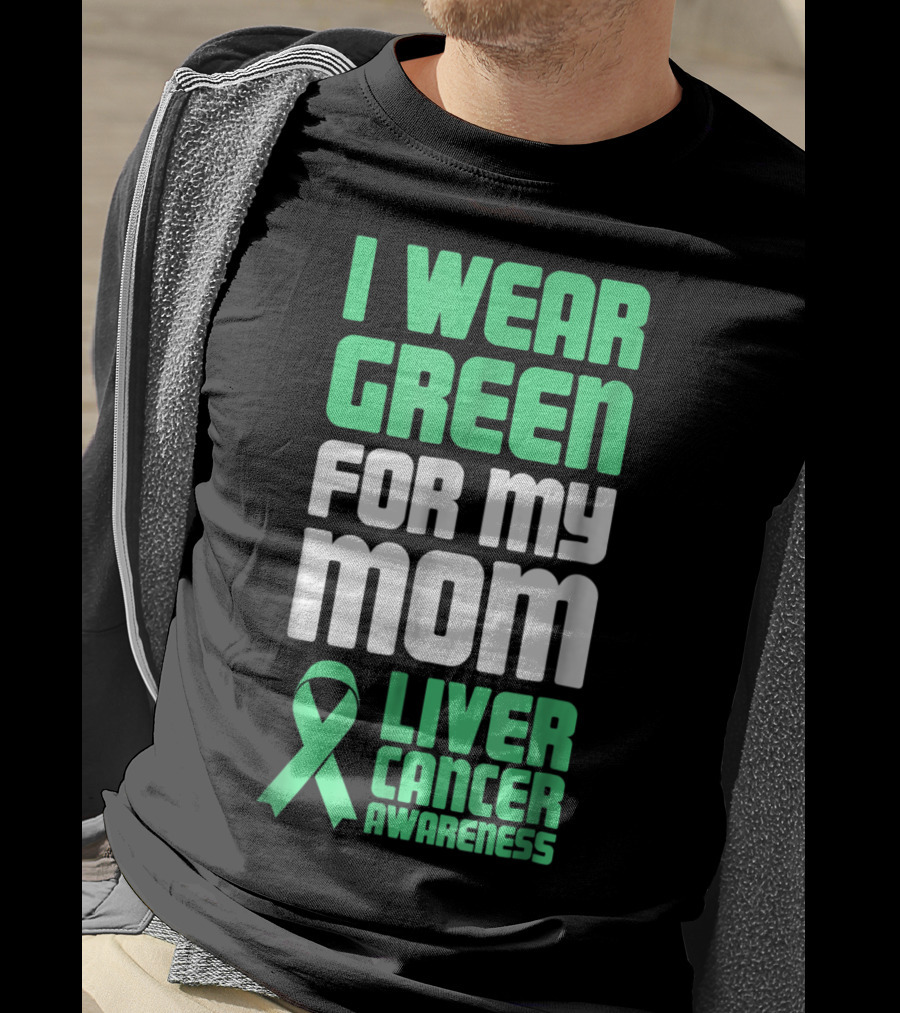 I Wear Green For My Mom Liver Cancer Awareness T-Shirt