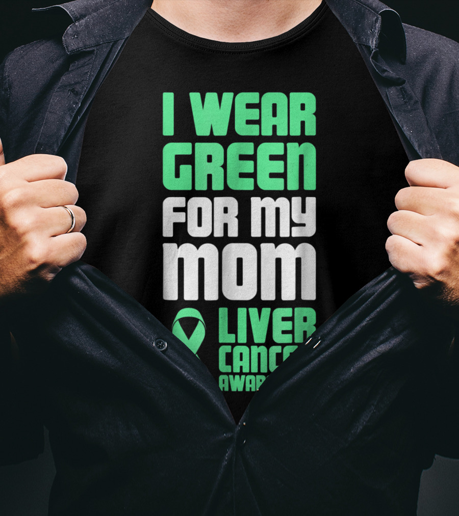 I Wear Green For My Mom Liver Cancer Awareness T-Shirt