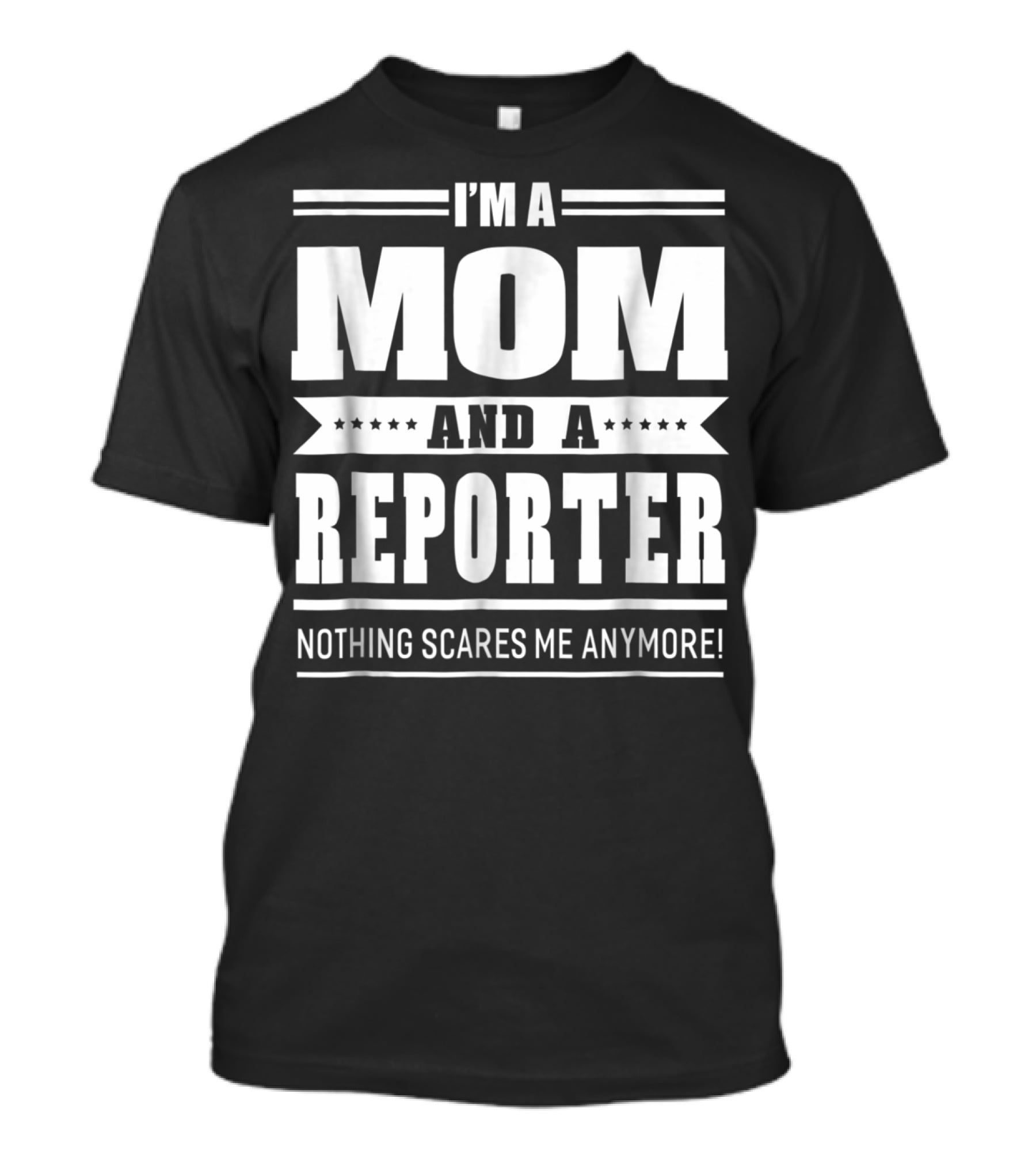 I'm A Mom And A Reporter Nothing Scares Me Anymore T-Shirt